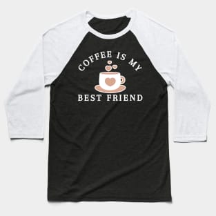 Coffee Is My Best Friend. Funny Coffee Lover Gift Baseball T-Shirt